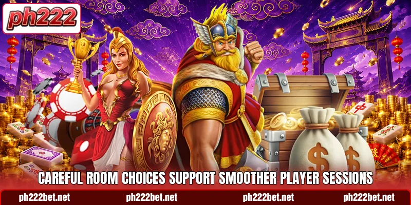 Careful room choices support smoother player sessions Careful room choices support smoother player sessions