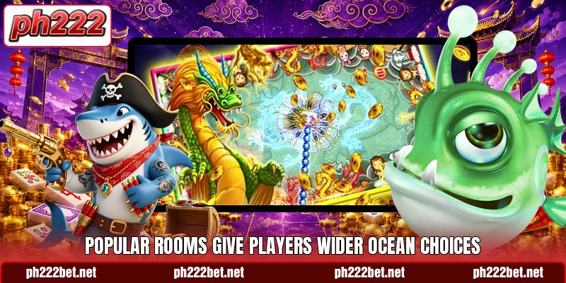 Popular rooms give players wider ocean choices Popular rooms give players wider ocean choices