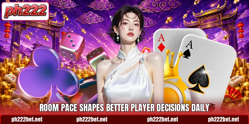 Room pace shapes better player decisions daily